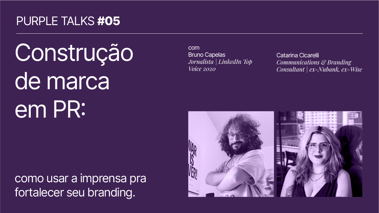 Purple Metrics - Purple Talks #5: Construção de marca em PR – Como usar a imprensa pra fortalecer seu branding com Bruno Capelas e Cat Cicarelli