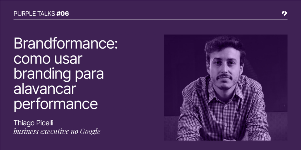 Brandformance: como usar branding para alavancar performance, com Thiago Picelli