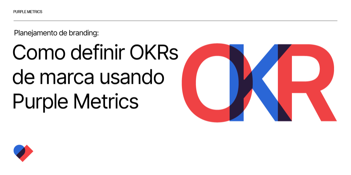 Planejamento de branding: Como definir OKRs de marca usando Purple Metrics