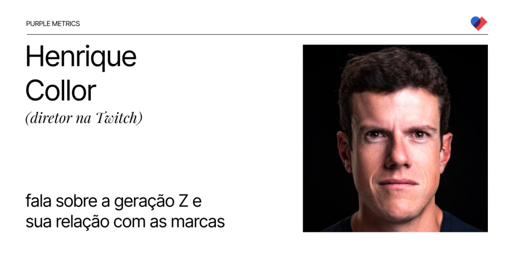 Purple Metrics - Henrique Collor (diretor na Twitch) fala sobre a geração Z e sua relação com as marcas