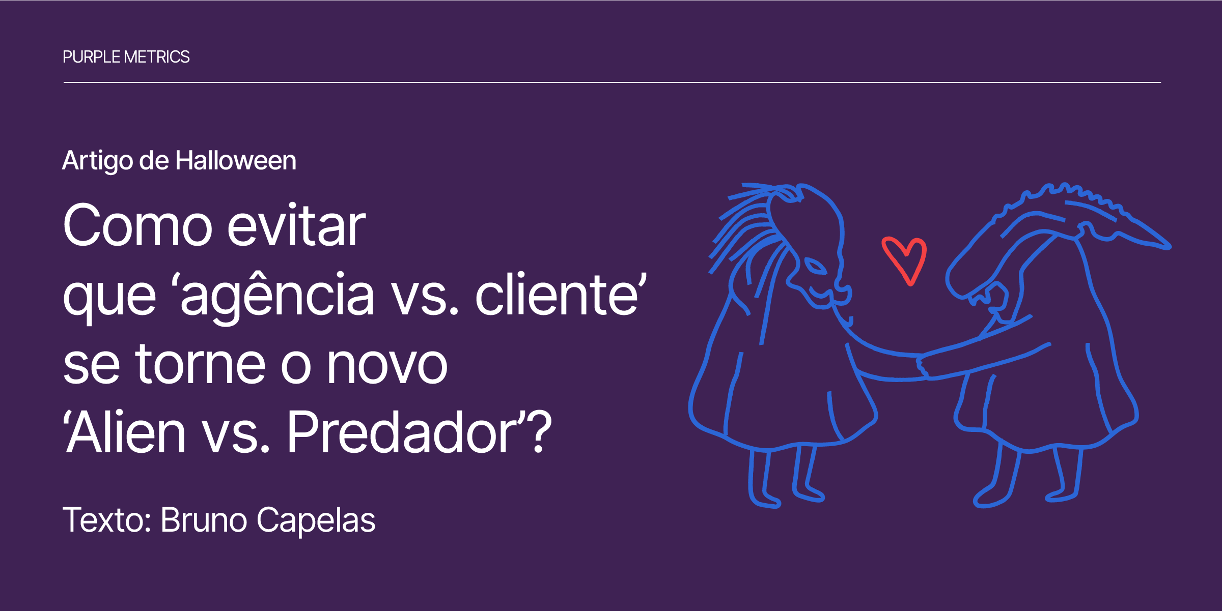 Histórias de terror de Branding - Artigo Purple Metrics - Como evitar que ‘agência vs. cliente’ seja o novo ‘Jason vs. Predador’?