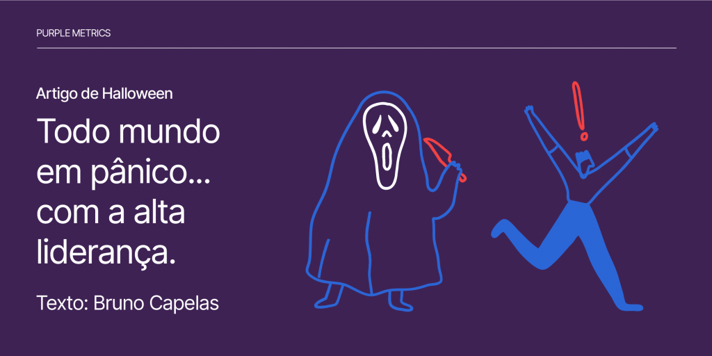 Histórias de terror de Branding - Artigo Purple Metrics - Todo mundo em pânico… com a alta liderança!