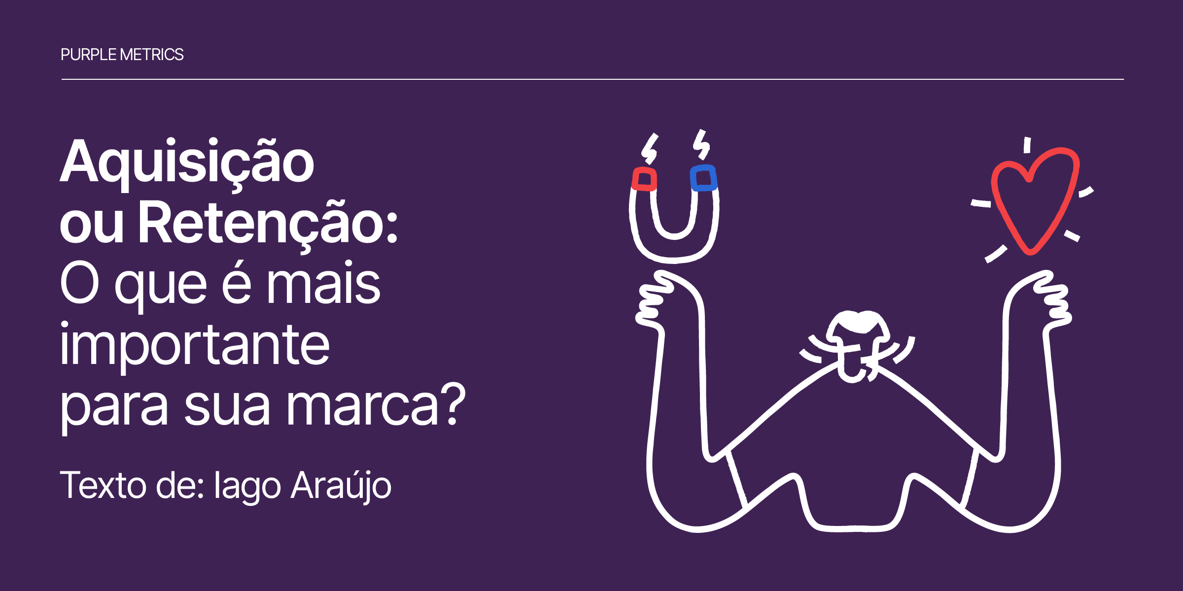 Purple Metrics - Aquisição ou Retenção: O que é mais importante para sua marca?