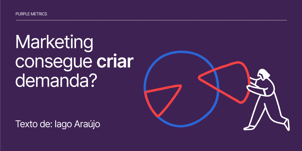 Marketing consegue CRIAR demanda? - Iago Araújo para Purple Metrics