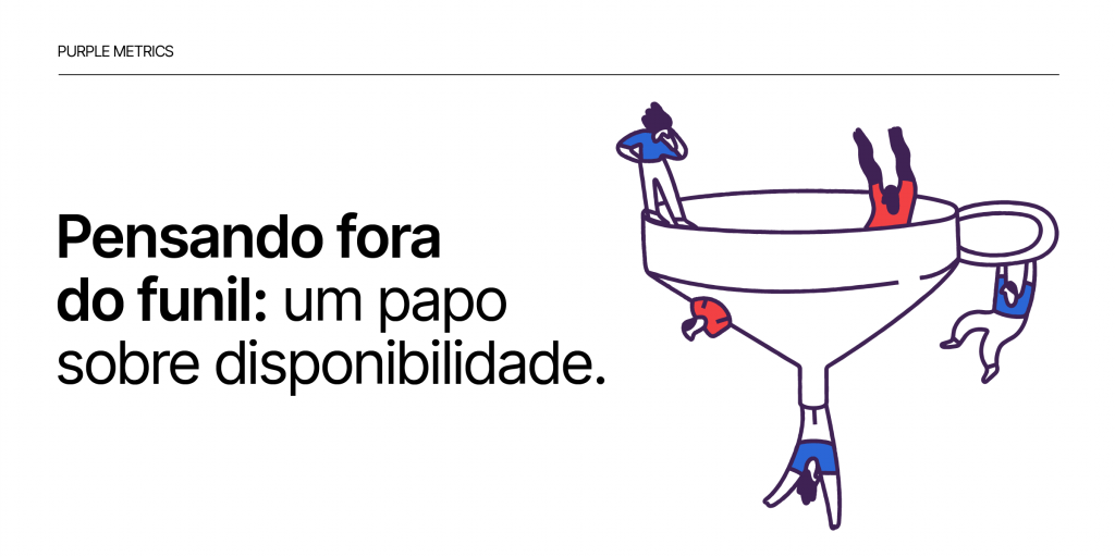 Pensando fora do funil: um papo sobre disponibilidade - Purple Metrics